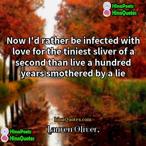 Lauren Oliver Quotes | Now I'd rather be infected with love